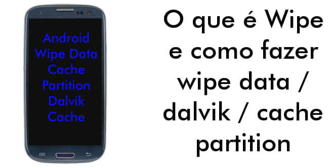 Wipe Data, Cache e Dalvik: O Que Significa e Quando Usar