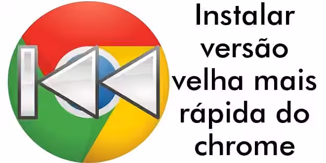 Instalar versão velha mais rápida do chrome