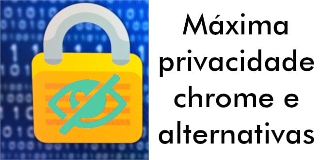 Máxima privacidade no chrome e alternativas