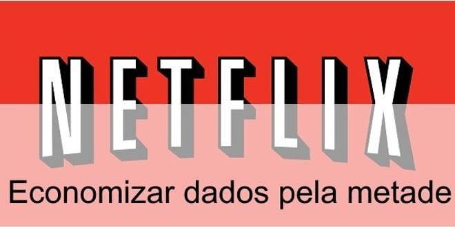 Netflix - Economizar dados pela metade