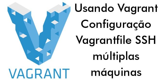 Usando Vagrant - Configuração Vagrantfile, SSH e múltiplas máquinas