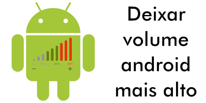 Deixar volume no celular android mais alto